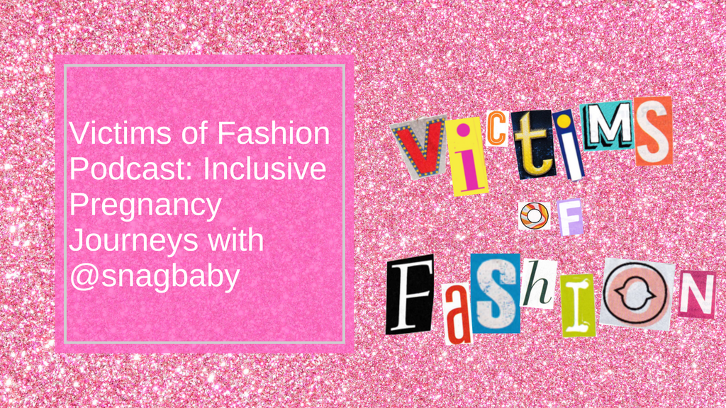 Victims of Fashion Podcast S1 Ep4: Inclusive Pregnancy Journeys with @snagbaby